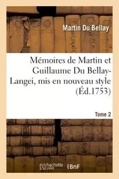 Mémoires de Martin et Guillaume Du Bellay-Langei, mis en nouveau style. Tome 2