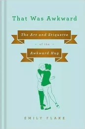 That Was Awkward : The Art and Etiquette of the Awkward Hug /anglais