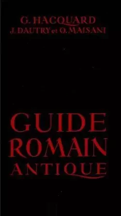 Guide romain antique - Georges Hacquard, Jean-Antoine Dautry, Olivier Maisini - HACHETTE EDUC