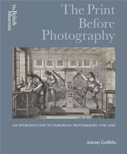 The Print before Photography: An introduction to European Printmaking 1550 - 1820 /anglais -  GRIFFITHS ANTONY - BRITISH MUSEUM