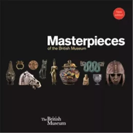 Masterpieces of the British Museum (New ed) /anglais