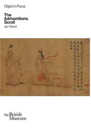 The Admonitions Scroll (Objects in Focus) /anglais -  STUART - BRITISH MUSEUM