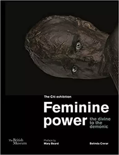 Feminine Power the Divine to the Demonic /anglais -  CRERAR BELINDA - BRITISH MUSEUM