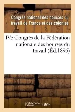 IVe Congrès de la Fédération nationale des bourses du travail -  Congrès national des bourses du travail de France et des colonies - HACHETTE BNF