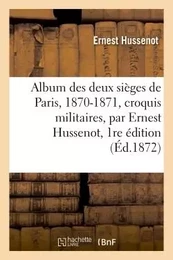 Album des deux sièges de Paris, 1870-1871, croquis militaires, par Ernest Hussenot, 1re édition