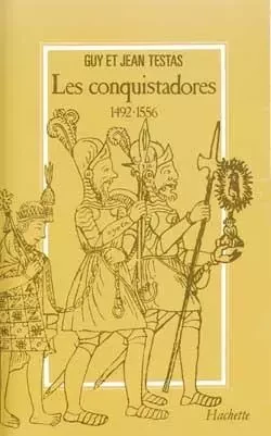 Les Conquistadores 1492-1556 - Jean Testas, Guy Testas - HACHETTE LITT.