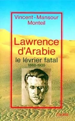 Lawrence d'Arabie - Le lévrier fatal  1888-1935 - Vincent-Mansour Monteil - HACHETTE LITT.