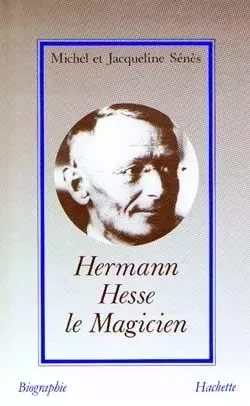 Hermann Hesse le Magicien - Jacqueline Sénès, Michel Sénès - HACHETTE LITT.