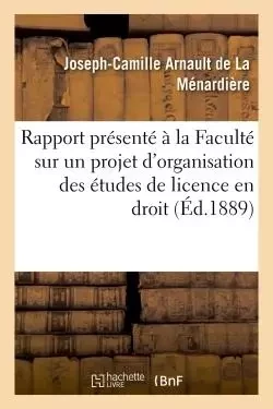 Rapport présenté à la Faculté sur un projet d'organisation des études de licence en droit -  La Ménardière - HACHETTE BNF