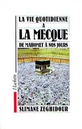 La Vie quotidienne à La Mecque de Mahomet à nos jours