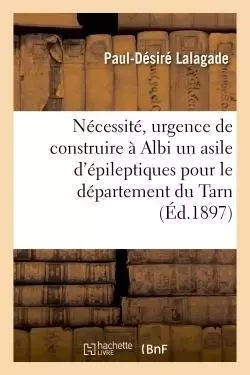 Nécessité, urgence de construire à Albi un asile d'épileptiques - Paul-Désiré Lalagade - HACHETTE BNF