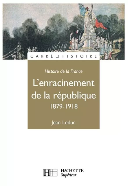 L'Enracinement de la République 1879-1918 - Jean Leduc - HACHETTE EDUC