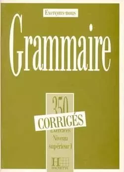 Grammaire - Les 350 Exercices + corrigés (Supérieur 1) -  Collectif - HACHETTE FLE