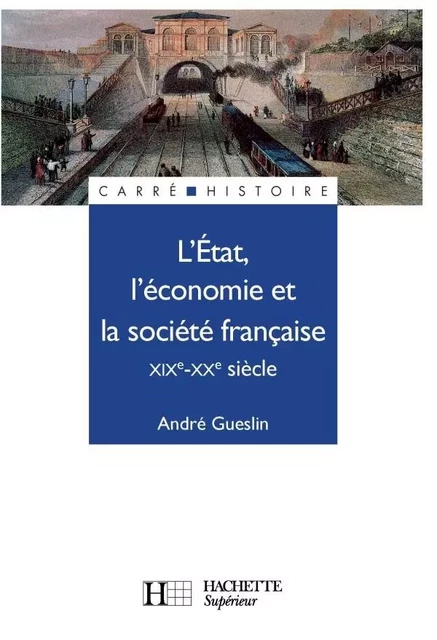 L'Etat, l'économie et la société française - XIXe - XXe siècle - André Gueslin - HACHETTE EDUC