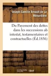 Du Payement des dettes dans les successions ab intestat, testamentaires et contractuelles français