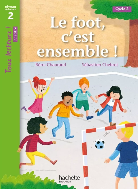 Tous lecteurs ! Théâtre Niveau 2 - Le foot, c'est ensemble ! - Livre élève - Ed. 2023 - Rémi Chaurand - HACHETTE EDUC