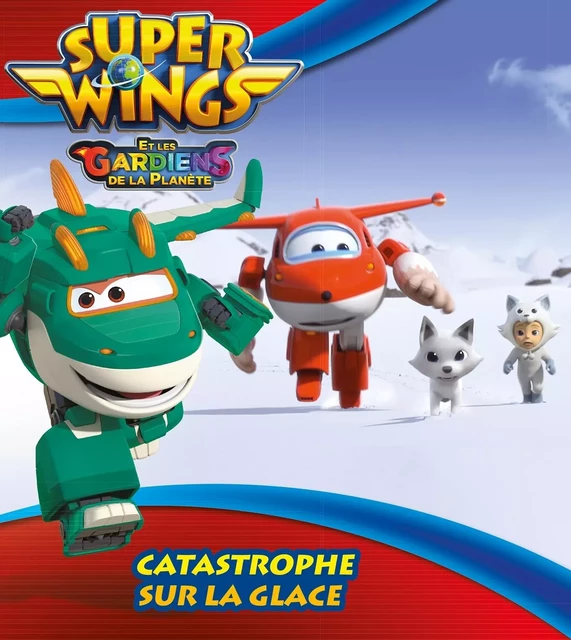 Super Wings - Catastrophe sur la glace -  ALPHA Group - HACHETTE JEUN.