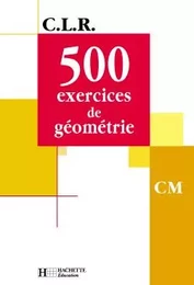 CLR 500 exercices de Géométrie CM - Livre de l'élève - Ed.2001