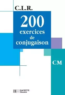 CLR 200 exercices de conjugaison CM - Livre de l'élève - Ed.2001 - Jean Lechiffre - HACHETTE EDUC