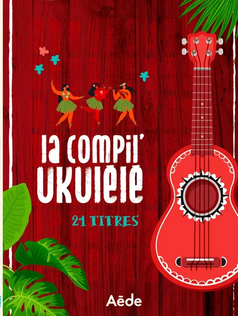 LA COMPIL UKULELE - UN RECUEIL DE PARTITIONS, 21 TITRES POUR UKULELE -  DIVERS AUTEURS - AED - 2MC