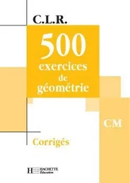 CLR 500 exercices de Géométrie CM - Corrigés - Ed.2002