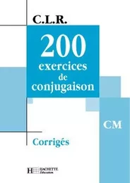 CLR 200 exercices de Conjugaison CM - Corrigés - Ed.2002