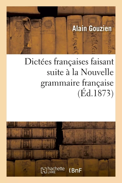 Dictées françaises faisant suite à la Nouvelle grammaire française - Alain Gouzien - HACHETTE BNF