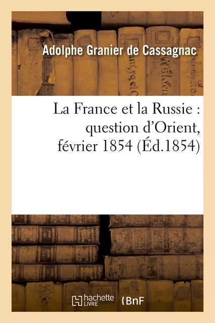 La France et la Russie : question d'Orient, février 1854 - Adolphe Granier de Cassagnac - HACHETTE BNF