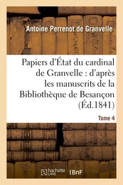 Papiers d'État du cardinal de Granvelle : d'après les manuscrits de la Bibliothèque de Besançon. T 4