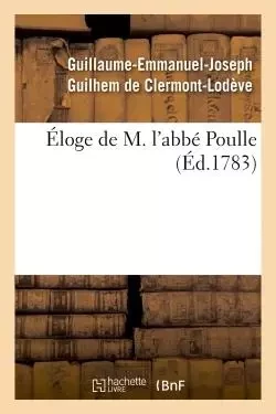 Éloge de M. l'abbé Poulle, - Guillaume-Emmanuel-Joseph Guilhem deClermont-Lodève - HACHETTE BNF