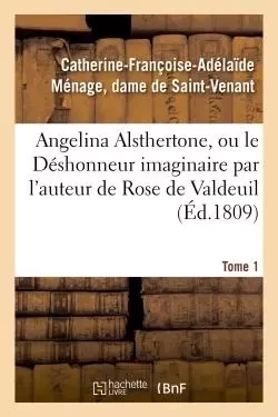 Angelina Alsthertone, ou le Déshonneur imaginaire , par l'auteur de Rose de Valdeuil Tome 1 -  Saint-Venant - HACHETTE BNF