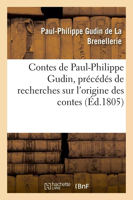 Contes de Paul-Philippe Gudin, précédés de recherches sur l'origine des contes - Paul-Philippe Gudin de La Brenellerie - HACHETTE BNF