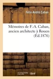 Mémoires de F.-A. Caban, ancien architecte à Rouen 1876