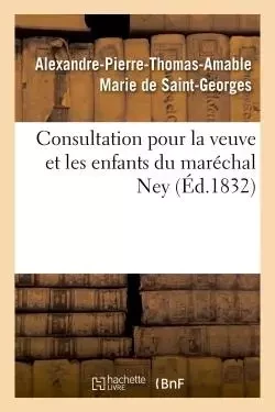 Consultation pour la veuve et les enfants du maréchal Ney - Alexandre-Pierre-Thomas-Amable Marie de Saint-Georges - HACHETTE BNF