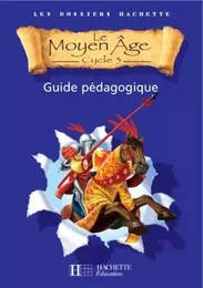 Les Dossiers Hachette Histoire Cycle 3 - Le Moyen-Âge - Guide pédagogique + Photofiches - Ed.2006