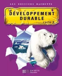 Les Dossiers Hachette Sciences Cycle 3 - Le Développement durable - Guide + photofiches - Ed 2007