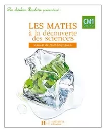 Les Ateliers Hachette Les Maths à la découverte des Sciences CM1 - Livre de l'élève - Ed.2007