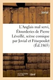 L'Anglais mal servi, ou les Étourderies de Pierre Léveillé, scène comique par Jovial et Frisepoulet