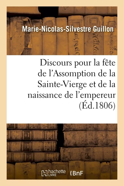 Discours pour la fête de l'Assomption de la Sainte-Vierge et de la naissance de S. M. l'empereur - Marie-Nicolas-Silvestre Guillon - HACHETTE BNF