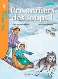 Prisonniers des loups ! Niveau 3 - Tous lecteurs ! Romans - Livre élève - Ed. 2014