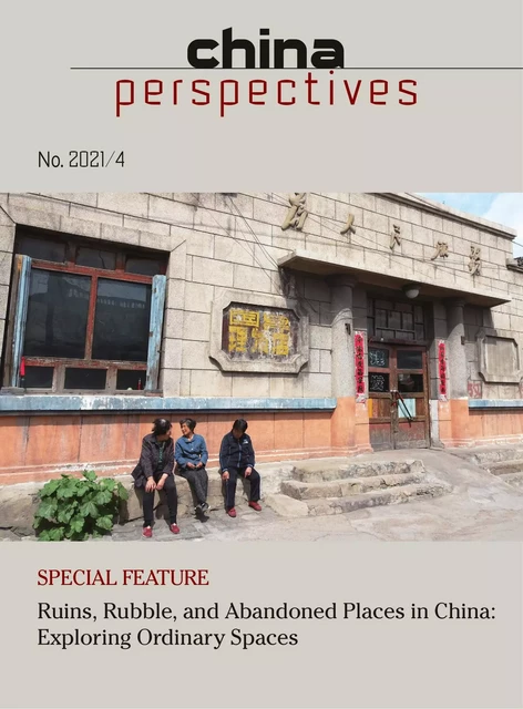 CHINA PERSPECTIVES 2021/4 RUINS, RUBBLE, AND ABANDONED PLACES IN CHINA: EXPLORING ORDINARY SPACES -  Collectif - CEFC