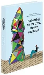 COLLECTING ART FOR LOVE MONEY AND MORE