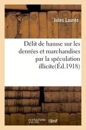 Délit de hausse sur les denrées et marchandises par la spéculation illicite accaparement, agiotage