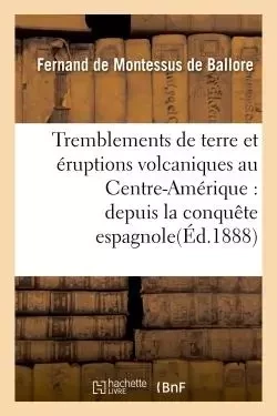 Tremblements de terre et éruptions volcaniques au Centre-Amérique : - Fernand de deMontessus de Ballore - HACHETTE BNF