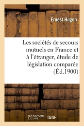 Les sociétés de secours mutuels en France et à l'étranger, étude de législation comparée