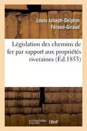 Législation des chemins de fer par rapport aux propriétés riveraines :