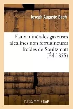 Eaux minérales gazeuses alcalines non ferrugineuses froides de Soultzmatt - Joseph Auguste Bach - HACHETTE BNF