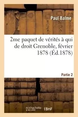 2me paquet de vérités à qui de droit : Grenoble, février 1878 -  Balme - HACHETTE BNF