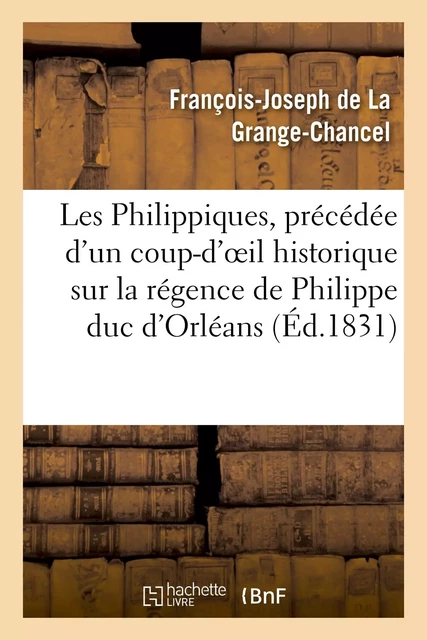 Les Philippiques, précédée d'un coup-d'oeil historique sur la régence de Philippe duc d'Orléans - François-Joseph deLa Grange-Chancel - HACHETTE BNF