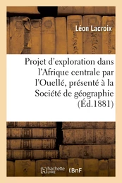 Projet d'exploration dans l'Afrique centrale par l'Ouellé, présenté à la Société de géographie